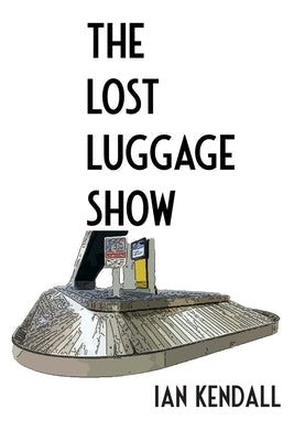 The Lost Luggage Show: Disaster Planning for Magicians by Kendall, Ian