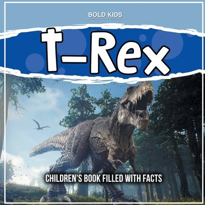 T-Rex: Children's Book Filled With Facts by Kids, Bold