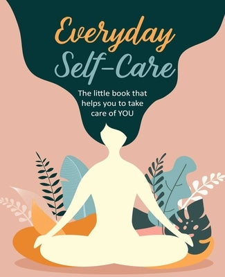 Everyday Self-Care: The Little Book That Helps You to Take Care of You. by Cico Books