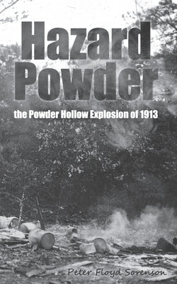 Hazard Powder: The Powder Hollow Explosion of 1913 by Sorenson, Peter Floyd