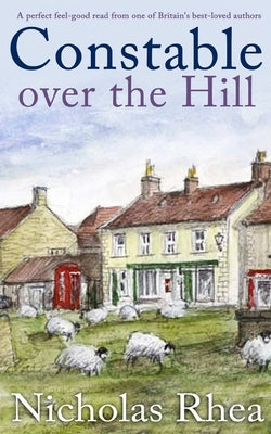 CONSTABLE OVER THE HILL a perfect feel-good read from one of Britain's best-loved authors by Rhea, Nicholas