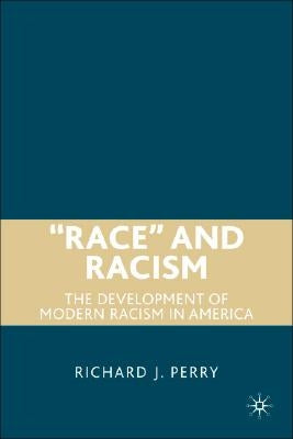 "Race" and Racism: The Development of Modern Racism in America by Perry, R.