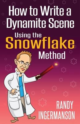 How to Write a Dynamite Scene Using the Snowflake Method by Ingermanson, Randy