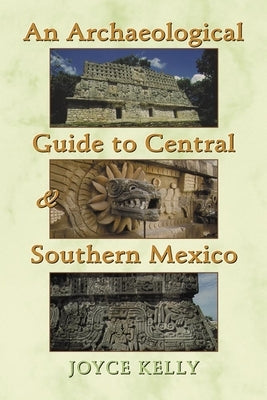An Archaeological Guide to Central and Southern Mexico by Kelly, Joyce