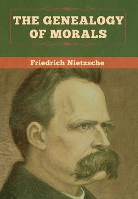 The Genealogy of Morals by Nietzsche, Friedrich Wilhelm