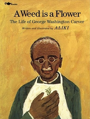 A Weed Is a Flower: The Life of George Washington Carver by Aliki