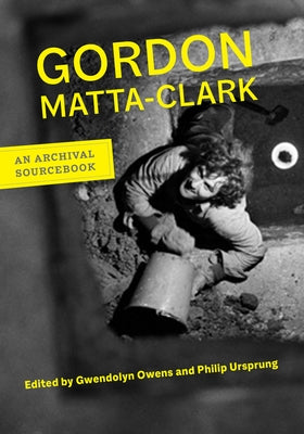 Gordon Matta-Clark: An Archival Sourcebook by Matta-Clark, Gordon