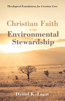 Christian Faith and Environmental Stewardship by Lagat, Daniel K.