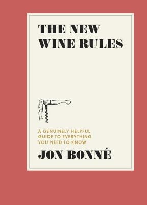 The New Wine Rules: A Genuinely Helpful Guide to Everything You Need to Know by Bonn&#233;, Jon