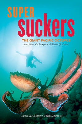 Super Suckers: The Giant Pacific Octopus and Other Cephalopods of the Pacific Coast by Cosgrove, James A.