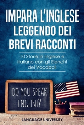 Impara l'Inglese Leggendo dei Brevi Racconti: 10 Storie in Inglese e Italiano, con gli Elenchi dei Vocaboli by Mendel, Charles