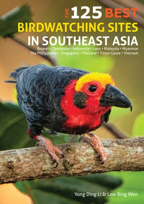 The 125 Best Birdwatching Sites in Southeast Asia by Yong, Ding Li