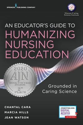 An Educator's Guide to Humanizing Nursing Education: Grounded in Caring Science by Cara, Chantal