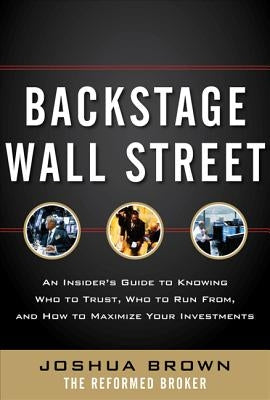 Backstage Wall Street: An Insider's Guide to Knowing Who to Trust, Who to Run From, and How to Maximize Your Investments by Brown, Joshua