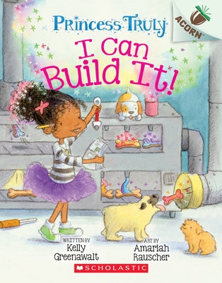 I Can Build It!: An Acorn Book (Princess Truly #3): Volume 3 by Greenawalt, Kelly