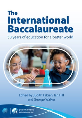 The International Baccalaureate: 50 Years of Education for a Better World by Fabian, Judith