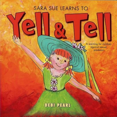 Sara Sue Learns to Yell & Tell: A Warning for Children Against Sexual Predators by Pearl, Debi