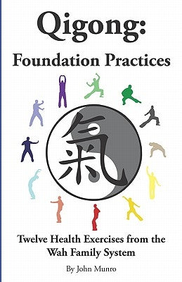 Qigong: Foundation Practices: Twelve Health Exercises From The Wah Family System by Munro, John