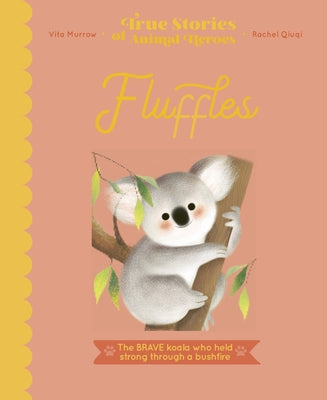 Fluffles: The Brave Koala Who Held Strong Through a Bushfire by Murrow, Vita