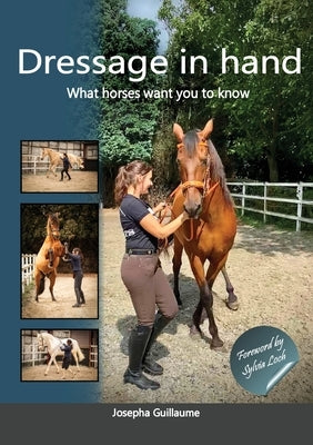 Dressage in hand: What horses want you to know by Guillaume, Josepha