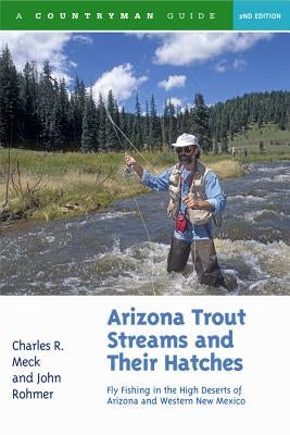 Arizona Trout Streams and Their Hatches: Fly Fishing in the High Deserts of Arizona and Western New Mexico by Meck, Charles R.
