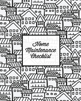 Home Maintenance Checklist: Log Book, Keep Track & Record House Systems Schedule, Cleaning, Service & Repairs List, Project Notes & Information Pl by Newton, Amy