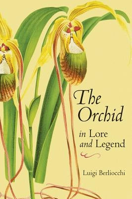 The Orchid in Lore and Legend by Berliocchi, Luigi