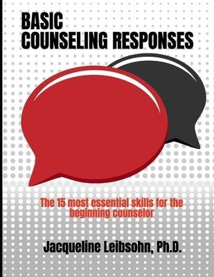 Basic Counseling Responses: The fifteen most essential skills for the beginning counselor by Leibsohn, Jacqueline