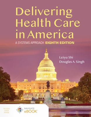 Delivering Health Care in America: A Systems Approach by Shi, Leiyu