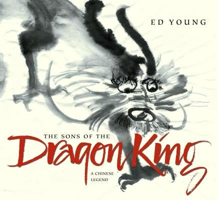 The Sons of the Dragon King: A Chinese Legend by Young, Ed