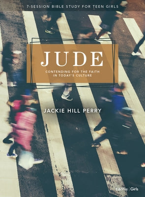 Jude - Teen Girls' Bible Study Book: Contending for the Faith in Today's Culture by Perry, Jackie Hill