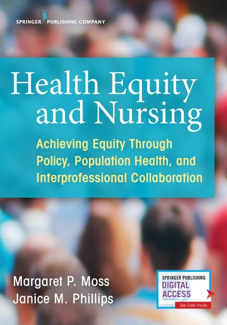 Health Equity and Nursing: Achieving Equity Through Policy, Population Health, and Interprofessional Collaboration by Moss, Margaret P.