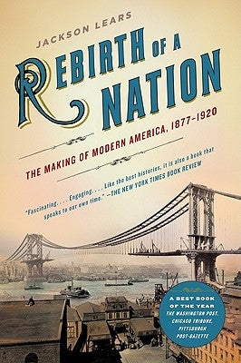 Rebirth of a Nation: The Making of Modern America, 1877-1920 by Lears, Jackson