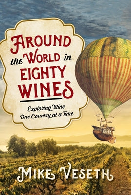Around the World in Eighty Wines: Exploring Wine One Country at a Time by Veseth, Mike