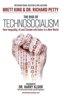 The Rise of Technosocialism: How Inequality, AI and Climate Will Usher in a New World by King, Brett