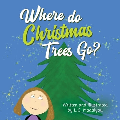 Where do Christmas Trees Go? by Madalyou, L. C.