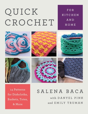 Quick Crochet for Kitchen and Home: 14 Patterns for Dishcloths, Baskets, Totes, & More by Baca, Salena