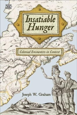 Insatiable Hunger: Colonial Encounters in Context by Graham, Joseph