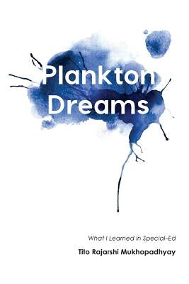 Plankton Dreams: What I Learned in Special Ed by Mukhopadhyay, Tito Rajarshi