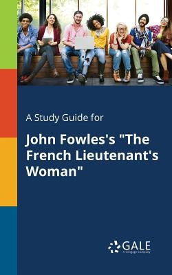 A Study Guide for John Fowles's The French Lieutenant's Woman by Gale, Cengage Learning