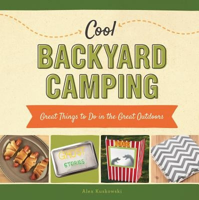 Cool Backyard Camping: Great Things to Do in the Great Outdoors by Kuskowski, Alex