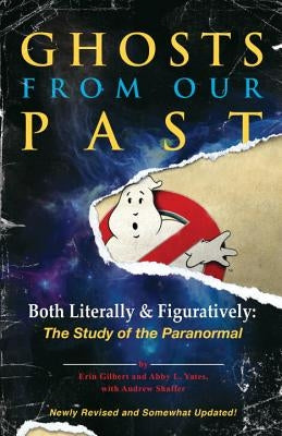 Ghosts from Our Past: Both Literally and Figuratively: The Study of the Paranormal by Gilbert, Erin