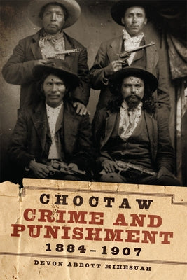 Choctaw Crime and Punishment, 1884-1907 by Mihesuah, Devon a.