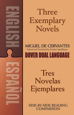 Three Exemplary Novels/Tres Novelas Ejemplares: A Dual-Language Book by Cervantes [Saavedra], Miguel De