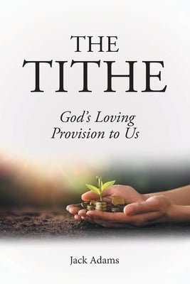 The Tithe: God's Loving Provision to Us by Adams, Jack