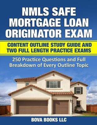 NMLS SAFE Mortgage Loan Originator Exam Content Outline Study Guide and Two Full Length Practice Exams: 250 Practice Questions and Full Breakdown of E by Books LLC, Bova