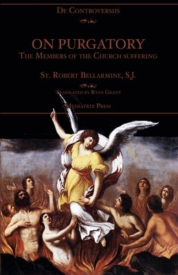 On Purgatory: The Members of the Church Suffering by Bellarmine, St Robert