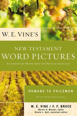 W. E. Vine's New Testament Word Pictures: Romans to Philemon: A Commentary Drawn from the Original Languages by Vine, W. E.