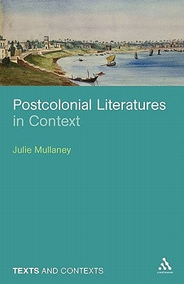 Postcolonial Literatures in Context by Mullaney, Julie