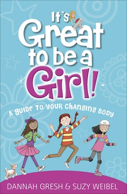 It's Great to Be a Girl!: A Guide to Your Changing Body by Gresh, Dannah